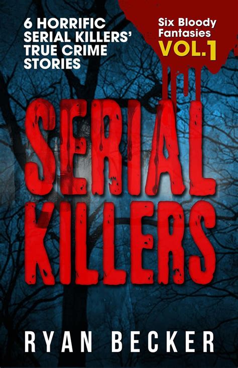 Serial Killers Volume 1: 6 Horrific Serial Killers’ True Crime Stories eBook by Ryan Becker ...