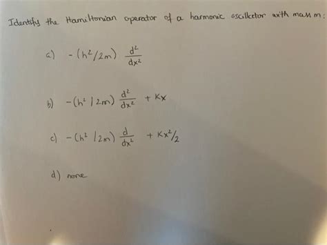 Solved Identify The Hamiltonian Operator Of A Harmonic Chegg