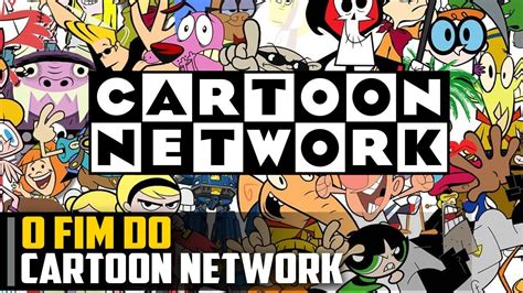 Cartoon Network Acabou - O FIM do Cartoon Network - YouTube