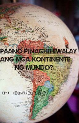 Paano Pinaghihiwalay Ang Mga Kontinente Ng Mundo Wattpad