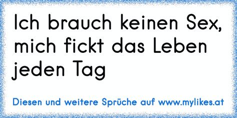 Ich Brauch Keinen Sex Mich Fickt Das Leben Jeden Tag