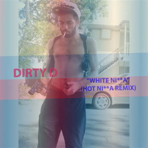 Stream DIRTY D WHITE NI A HOT NIGGA REMIX By Itsdirty Listen Online For Free On SoundCloud