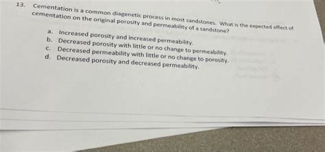 Solved 13 Cementation Is A Common Diagenetic Process In Most