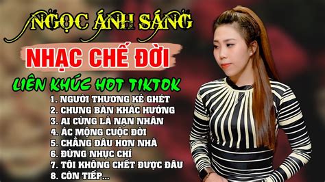 Ngọc Ánh Sáng LK Những Bài Nhạc Chế Về Đời HOT Tiktok Nghe Cực Thấm LK NGƯỜI THƯƠNG KẺ GHÉT