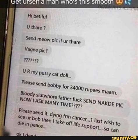 Hi Betiful U Thare Send Meow Pic If Ur Thare Vagne Pic UR My Pussy Cat Doll Please Seng