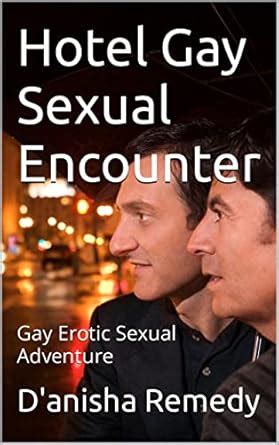 Hotel Gay Sexual Encounter Gay Erotic Sexual Adventure EBook Remedy D Anisha Amazon Co Uk