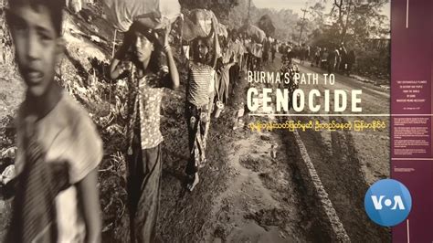 Rohingya Exhibit Tracks Myanmars Dark Escalation To Genocide