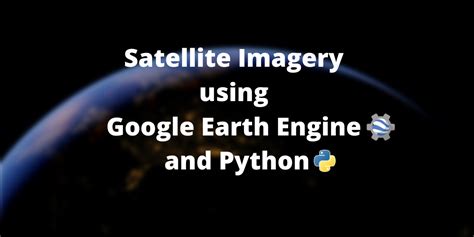 Satellite Imagery Using Google Earth Engine And Python Askpython Hot