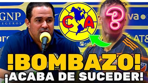 ¡sucediÓ En El Último Minuto ¡confirmado Noticias Del Club AmÉrica Hoy Youtube