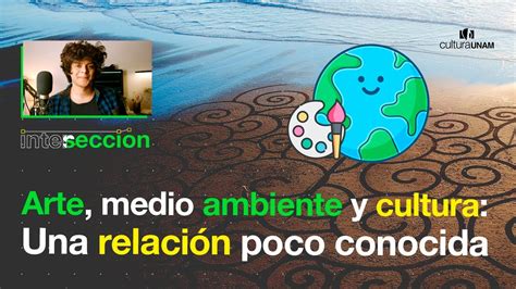 Arte Medio Ambiente Y Cultura Intersecci N Con C Sar Youtube