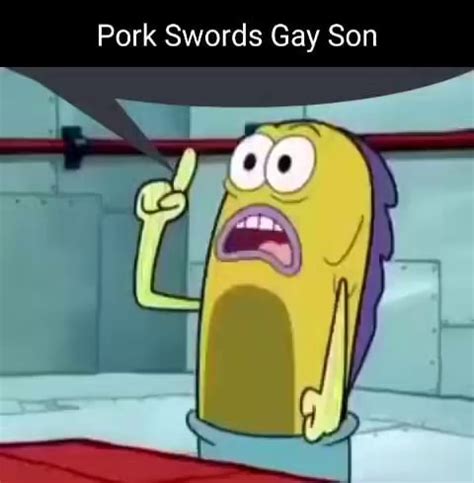 Pork Swords Gay Son IFunny
