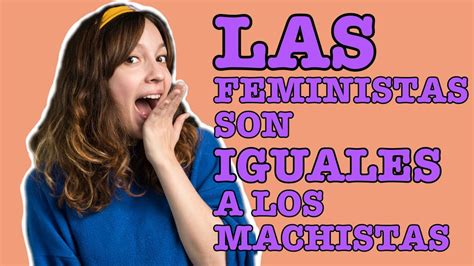 El Feminismo Y El Machismo Son La Misma Cosa Las Igualadas YouTube