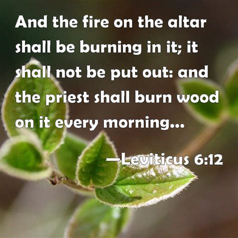 Leviticus 612 And The Fire On The Altar Shall Be Burning In It It