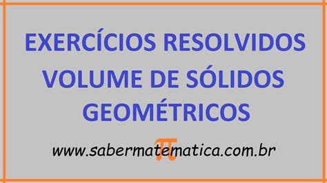 Volume De SÓlidos GeomÉtricos ExercÍcios Resolvidos Youtube