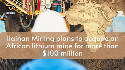 Hainan Mining Plans To Acquire An African Lithium Mine For More Than