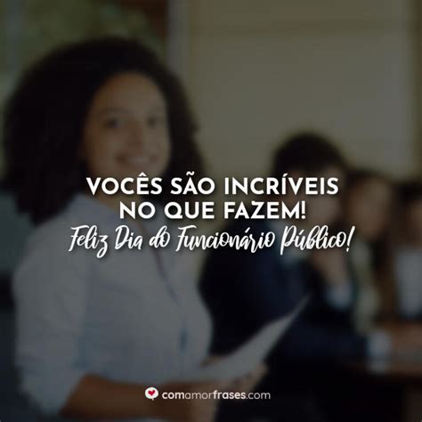 Frases Dia Do Funcionário Público - Vocês são incríveis no que fazem! Feliz Dia do Funcionário Público ...