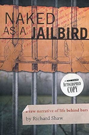 Naked As A Jailbird A Raw Narrative Of Life Behind Bars Richard Shaw 9781614681861 Amazon