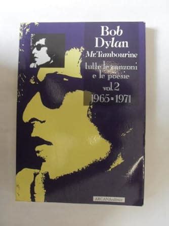 Bob Dylan Mr Tambourine Tutte Le Canzoni E Le Poesie Vol