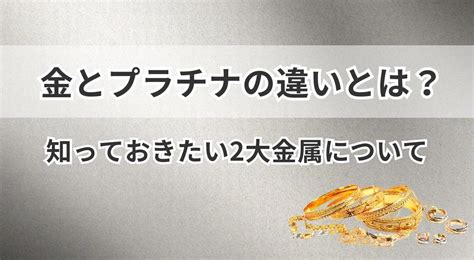 金とプラチナの違いとは？知っておきたい2大金属について うるココ