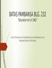 BATAS PAMBANSA Blg 232 Pptx BATAS PAMBANSA BLG 232 Education Act Of