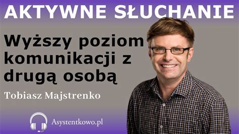 Jak Aktywne S Uchanie Wspomaga Komunikacj Z Klientem Tobiasz