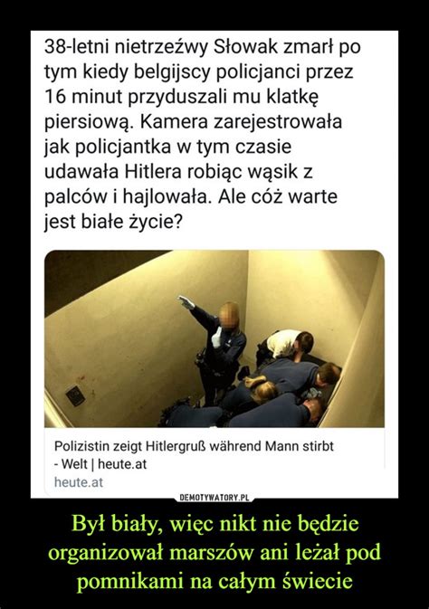 Był biały więc nikt nie będzie organizował marszów ani leżał pod