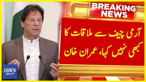 Army Chief Say Mulaqat Ka Kabhi Nahi Kaha Imran Khan Breaking News