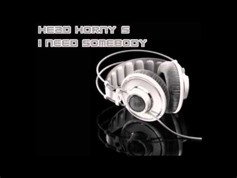 Head Horny S I Need Somebody YouTube