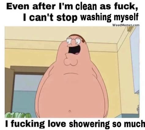 I Can T Stop Washing Myself Even After I M High As Fuck I Can T Stop Smoking Know Your Meme