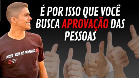 Porque Devemos Aprovar Você - ENTENDA POR QUE VOCÊ PROCURA APROVAÇÃO DAS PESSOAS - YouTube