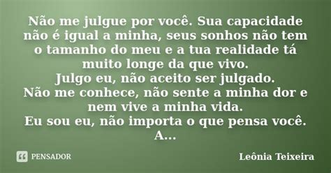 Não me julgue por você Sua capacidade Leônia Teixeira Pensador