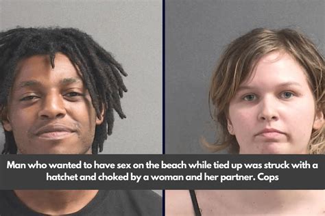 Man Who Wanted To Have Sex On The Beach While Tied Up Was Struck With A Hatchet And Choked By A