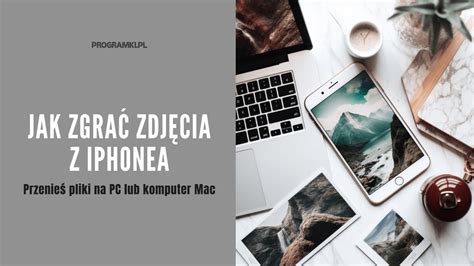 Jak Zgra Zdj Cia Z Telefonu Iphone Na Pc Czy Komputer Mac Top