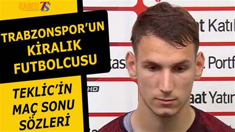 Trabzonspor un Kiralık Futbolcusu Teklic in Maç Sonu Sözleri Trabzon