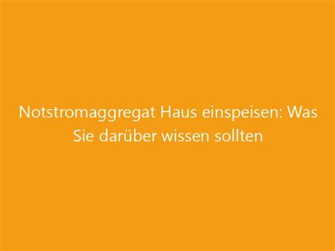 Notstromaggregat Haus Einspeisen Was Sie Dar Ber Wissen Sollten