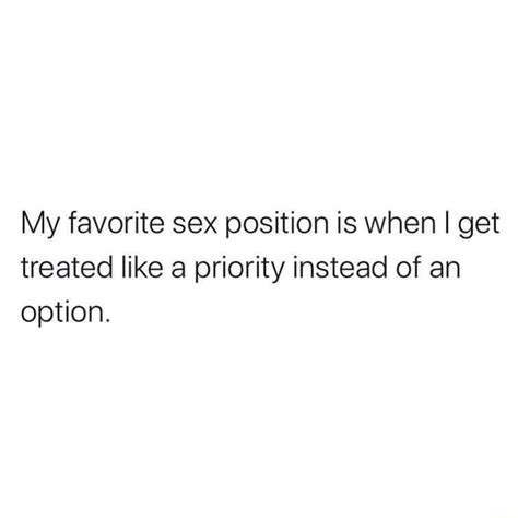 My Favorite Sex Position Is When I Get Treated Like A Priority Instead Of An Option IFunny