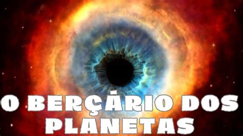 As nebulosas porque são conhecidas por berçário de estrelas e planetas