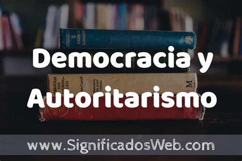 Concepto De Democracia Y Autoritarismo ️¿que Es Definición