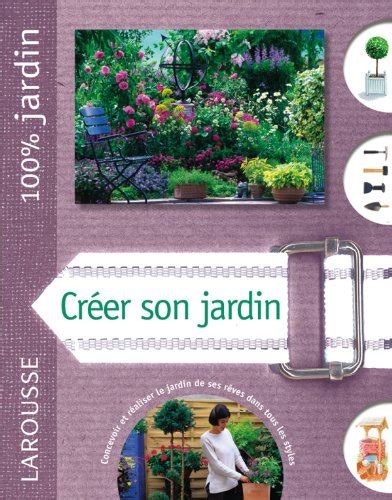 Créer son jardin le guide indispensable pour concevoir planter et