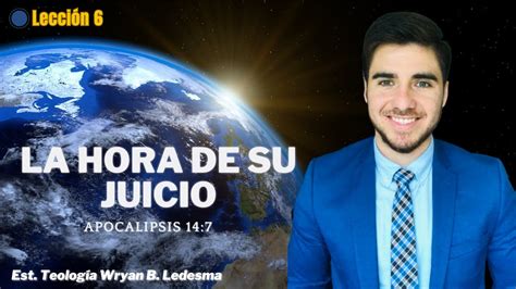 LECCIÓN 6 LA HORA DE SU JUICIO Wryan B Ledesma YouTube