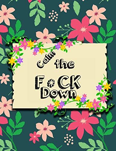 Calm The F Ck Down An Irreverent Adult Coloring Book With Flowers