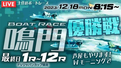 【live】12月18日（月）ボートレース鳴門 最終日 1r～12r 優勝戦【一般・fvジャパンカップ競走】芦屋もやります！wモーニング Youtube