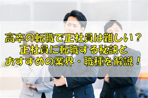 高卒の転職で正社員は難しい？正社員に転職する秘訣とおすすめの業界・職種を解説