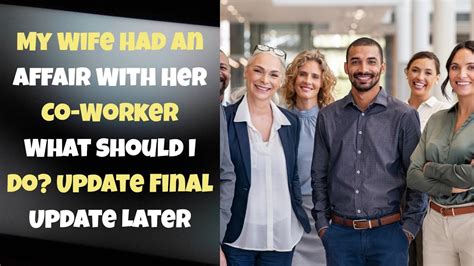 My Wife Had An Affair With Her Co Worker What Should I Do Update Final