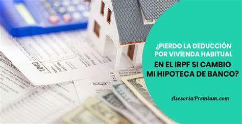 Pierdo La Deducci N Por Vivienda Habitual En Irpf Si Cambio Mi