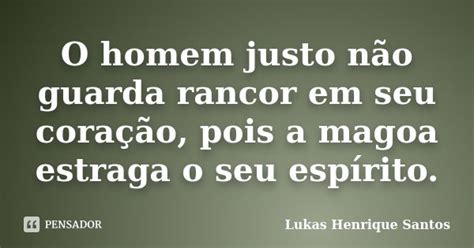 O Homem Justo Não Guarda Rancor Em Seu Lukas Henrique Santos Pensador