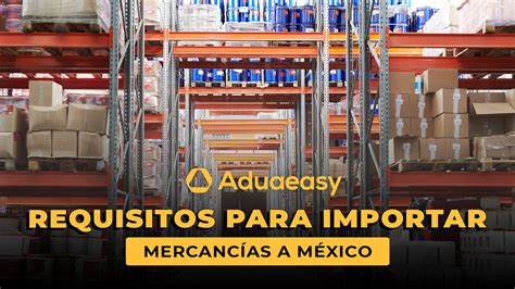 Requisitos para importar mercancías a México