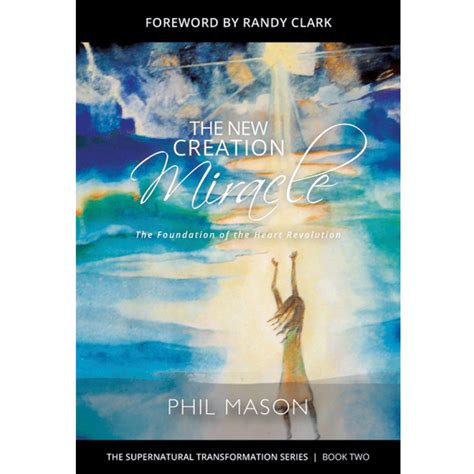 The New Creation Miracle The Foundation Of The Heart Revolution