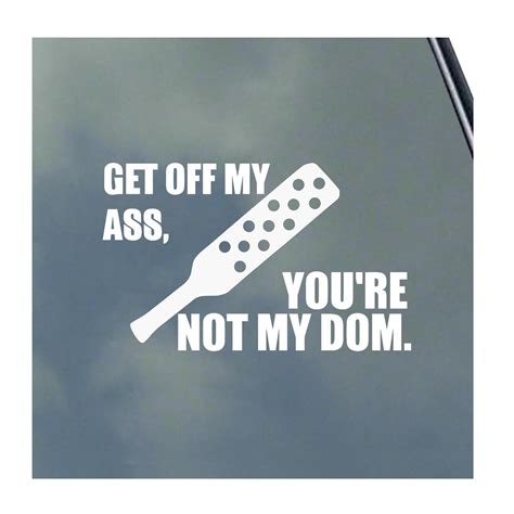 Get Off My Ass You Re Not My Dom Vinyl Sticker Decal BDSM Kitten Kink Domme Sexy Master Slave