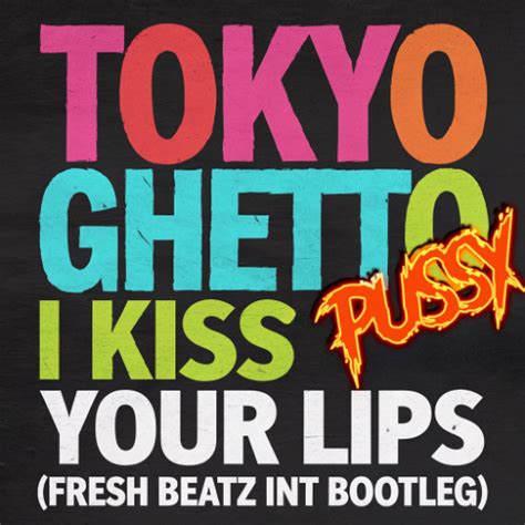 Stream TOKYO GHETTO PUSSY I KISS YOUR LIPS FRESH BEATZ INT BOOTLEG By FRESH BEATZ INT